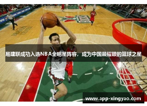 易建联成功入选NBA全明星阵容，成为中国最耀眼的篮球之星