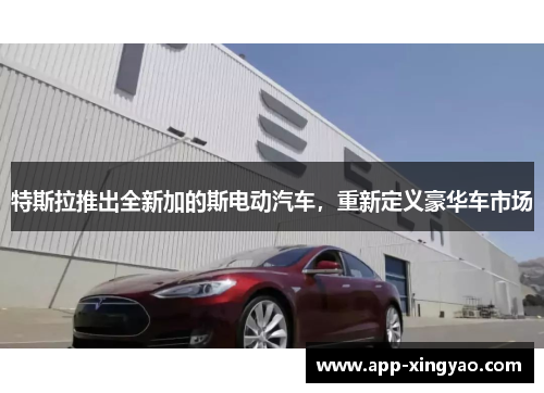 特斯拉推出全新加的斯电动汽车，重新定义豪华车市场